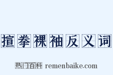 揎拳裸袖反义词是什么意思的图片